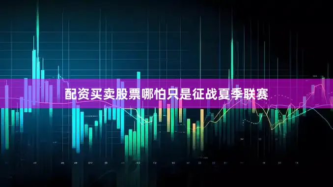 配资买卖股票哪怕只是征战夏季联赛