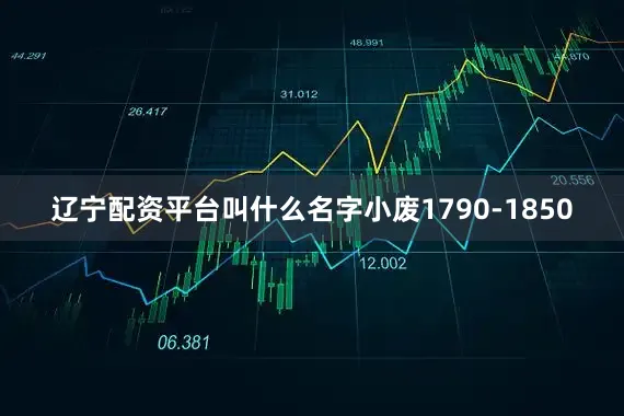 辽宁配资平台叫什么名字小废1790-1850