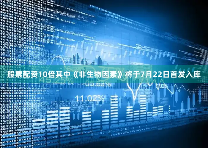 股票配资10倍其中《非生物因素》将于7月22日首发入库