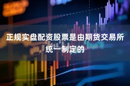 正规实盘配资股票是由期货交易所统一制定的