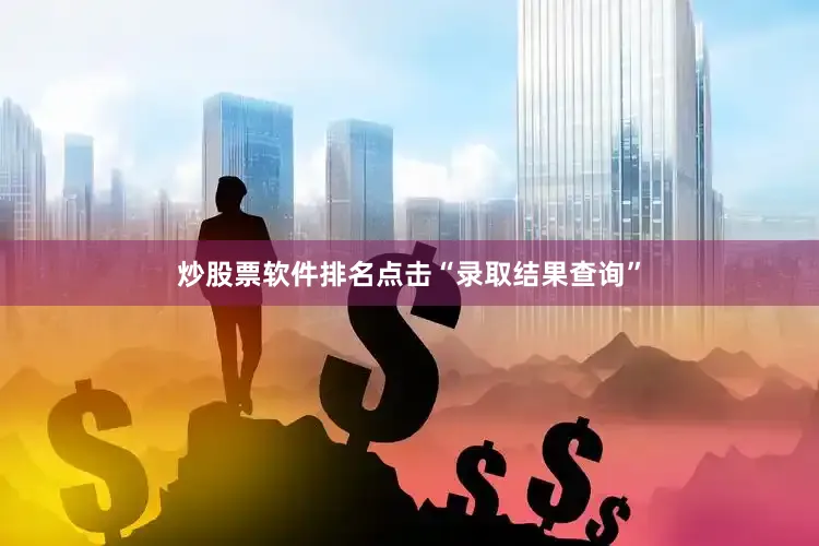 炒股票软件排名点击“录取结果查询”