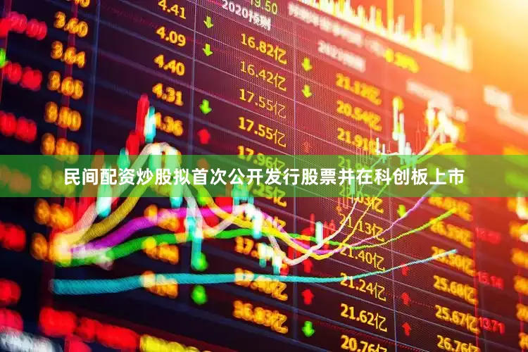 民间配资炒股拟首次公开发行股票并在科创板上市