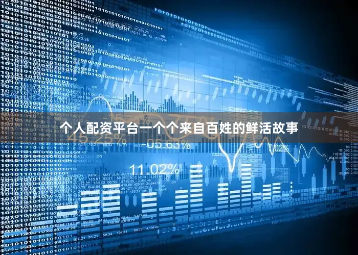 个人配资平台一个个来自百姓的鲜活故事