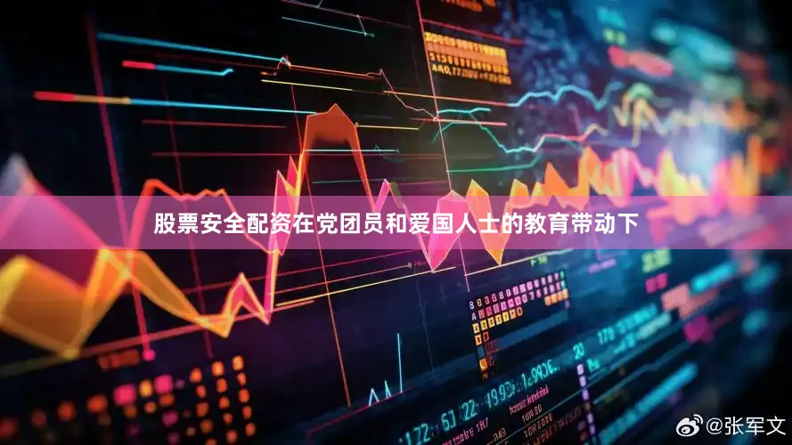 股票安全配资在党团员和爱国人士的教育带动下